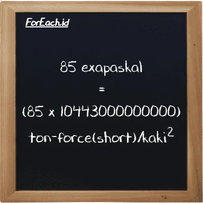 Cara konversi exapaskal ke ton-force(short)/kaki<sup>2</sup> (EPa ke tf/ft<sup>2</sup>): 85 exapaskal (EPa) setara dengan 85 dikalikan dengan 10443000000000 ton-force(short)/kaki<sup>2</sup> (tf/ft<sup>2</sup>)